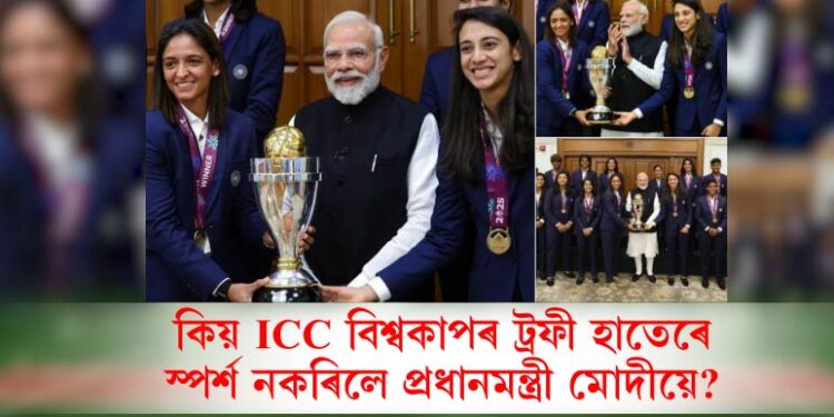 কিয় মহিলা দলে অৰ্জন কৰা ICC বিশ্বকাপৰ ট্ৰফী হাতেৰে স্পৰ্শ নকৰিলে প্ৰধানমন্ত্ৰী মোদীয়ে?